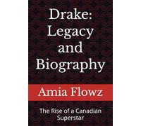 Drake: Legacy and Biography: The Rise of a Canadian Superstar