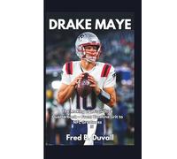 Drake Maye: The Making of a Franchise Quarterback - From Carolina Grit to NFL Greatness