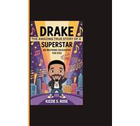DRAKE: The Amazing True Story Of A Superstar - An Inspiring Biography For Kids