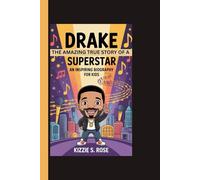 DRAKE: The Amazing True Story Of A Superstar - An Inspiring Biography For Kids