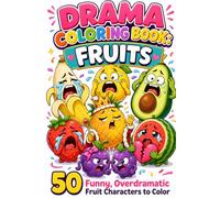 Drama Coloring Book: Fruits: 50 Funny, Overdramatic Fruit Characters to Color | Cute Black & White Designs for Teens & Adults