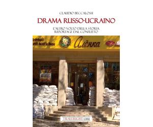 Drama russo-ucraino. L'altro volto della storia. Reportage dal conflitto