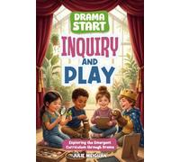Drama Start: Inquiry and Play: Exploring the Emergent Curriculum through Drama