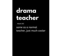 Drama Teacher - Same As A Normal Teacher, Just Much Cooler: Funny Theatre Teacher Notebook With Lined Pages, A Great Appreciation Gift Idea For Drama Teachers