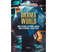 Libri Lorella Fontanelli - Drama World. Come Tuffarsi Nei Drama Asiatici (Senza