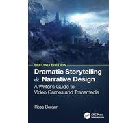 Dramatic Storytelling and Narrative Design: A Writer’s Guide to Video Games and Transmedia