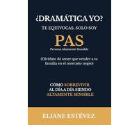 ¿Dramática yo? Te equivocas, solo soy PAS: Cómo sobrevivir al día a día siendo altamente sensible