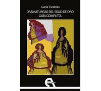 DRAMATURGAS DEL SIGLO DE ORO GUIA COMPLETA