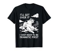 Drammatico Cat I'll Get Over It Ho Solo Bisogno di Essere drammatico Fi Maglietta