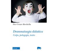Drammaturgia didattica. Corpo, pedagogia, teatro