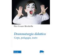 Drammaturgia didattica. Corpo, pedagogia, teatro