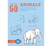 Draw 50 Animals: The Step-by-Step Way to Draw Elephants, Tigers, Dogs, Fish, Birds, and Many More...