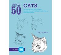 Draw 50 Cats: The Step-by-Step Way to Draw Domestic Breeds, Wild Cats, Cuddly Ki