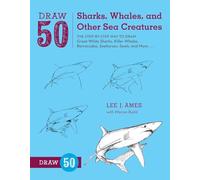 Draw 50 Sharks, Whales, and Other Sea Creatures: The Step-by-Step Way to Draw Great White Sharks, Killer Whales, Barracudas, Seahorses, Seals, and More...