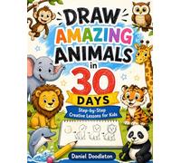 Draw Amazing Animals in 30 Days: Step-by-Step Creative Lessons for Kids (6-10) (Easy Drawing Guide)