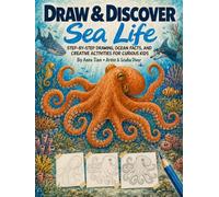 DRAW & DISCOVER SEA LIFE: A Step-by-Step Guide to Drawing Ocean Animals with Full-Color Examples for Kids, Teens, and Beginners