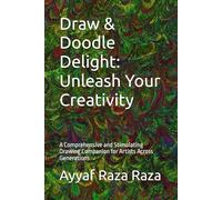 Draw & Doodle Delight: Unleash Your Creativity: A Comprehensive and Stimulating Drawing Companion for Artists Across Generations