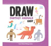 Draw Fantasy Animals Easy: 10 Step-by-Step Drawing Lessons with Tracing and Colouring for Kids Ages 6-9