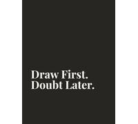 Draw First. Doubt Later.: A Premium Hardcover Sketchbook for Artists: 120 Blank Pages with Gentle Creative Encouragement on Every Left Page | Matte ... | For Sketching, Doodling, and Daily Practice