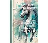 Draw Horses Like a Pro: A Step-by-Step Guide: Mastering the Art of Drawing Horses with Dynamic Action and Exquisite Detail
