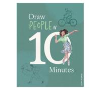 Draw in 10 Minutes: People: Learn How to Draw in 50 Quick Sketches