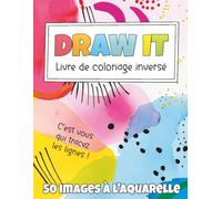Draw It : Livre de coloriage inversé: 50 dessins à l'aquarelle à tracer à l'encre et à griffonner