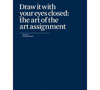 Draw It with Your Eyes Closed: The Art of the Art Assignment by Paper Monument (2012-02-22)