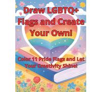 Draw LGBTQ+ Flags and Create Your Own!: Discover the Meaning Behind Each Flag While You Draw and Design Your Own!