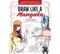 Draw Like a Mangaka: The Complete Beginner's Guide to Learning to Draw Manga-Kuh
