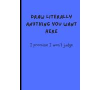 Draw Literally Anything You Want Here - I promise I won't judge: Multi-purpose General Sketch Journal for private thoughts and drawings