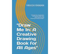 "Draw Me In: A Creative Drawing Book for All Ages": "Unleash Your Imagination and Discover Your Inner Artist with Fun and Inspiring Drawing Prompts"