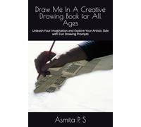 Draw Me In A Creative Drawing Book for All Ages: Unleash Your Imagination and Explore Your Artistic Side with Fun Drawing Prompts