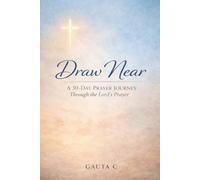 Draw Near: A 30-Day Prayer Journey Through the Lord’s Prayer