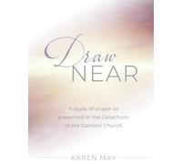 Draw Near: A Study of Prayer as Presented in the Catechism of the Catholic Churc