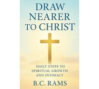 Draw Nearer to Christ: Daily Steps to Spiritual Growth and Intimacy