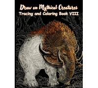 Draw on Mythical Creatures Tracing and Coloring Book VIII: A Fantasy Tracing and Coloring Journey Featuring 50 Unique Mythical Beasts, Designed for Relaxation, Creativity, and Artistic Practice