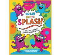 Draw on the Splash! A Creative Prompt Coloring Book for Kids: Imaginative Drawing and Coloring Activities on Colorful Watercolor Splashes - For Ages 4-8