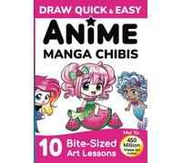 Draw Quick & Easy Anime Manga Chibis: How to Draw Anime and Manga for Beginners: How to Draw Cute Chibis for Kids, Teens, & Beginners step by step - easy art lessons + drawing books