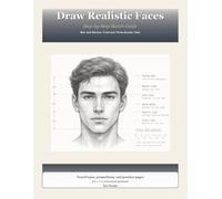 Draw Realistic Faces for Beginners: Step-by-Step Pencil Portrait Guide: Eyes, Nose, Mouth, Ears, Hair, and Full Male & Female Faces