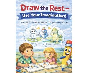 Draw the Rest: A Finish-the-Picture Drawing Book for Kids: 100 Half-Drawn Pictures to Complete Using Your Imagination (Ages 6-9)