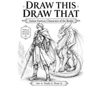 Draw This Draw That: Anime Fantasy Characters of the Realm