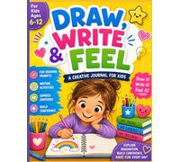 Draw, Write & Feel: A Creative Journal for Kids - Fun Drawing and Writing Prompts to Build Creativity and Confidence