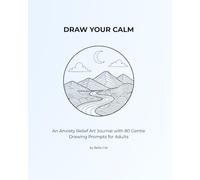 Draw Your Calm: An Anxiety Relief Art Journal with 80 Gentle Drawing Prompts for Adults
