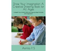 Draw Your Imagination A Creative Drawing Book for All Ages: Unleash Your Artistic Skills with Step-by-Step Prompts and Inspiration