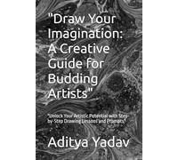 "Draw Your Imagination: A Creative Guide for Budding Artists": "Unlock Your Artistic Potential with Step-by-Step Drawing Lessons and Prompts"