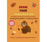 Draw Your Imagination: Thanksgiving Edition - Cranberry Chaos: 100 Wild and Wacky Drawing Prompts for Kids | Fun Screen-Free Activities for Thanksgiving Travel, Gatherings, and Holiday Fun