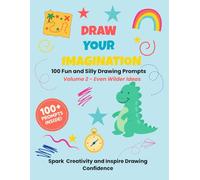 Draw Your Imagination: Volume 2 - Even Wilder Drawing Prompts for Kids: Activity Book for Kids Ages 5-10 | 100 Fun, Silly, and Creative Screen-Free Drawing Prompts