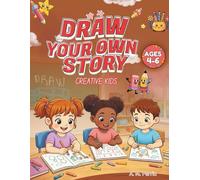Draw Your Own Story: Creative Kids Ages 4-6: An Interactive Drawing and Storytelling Book That Builds Imagination, Early Literacy, and Creative Play