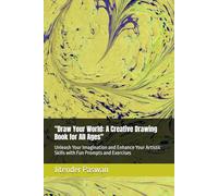 "Draw Your World: A Creative Drawing Book for All Ages": Unleash Your Imagination and Enhance Your Artistic Skills with Fun Prompts and Exercises