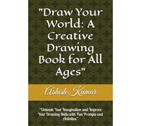 "Draw Your World: A Creative Drawing Book for All Ages": "Unleash Your Imagination and Improve Your Drawing Skills with Fun Prompts and Activities"